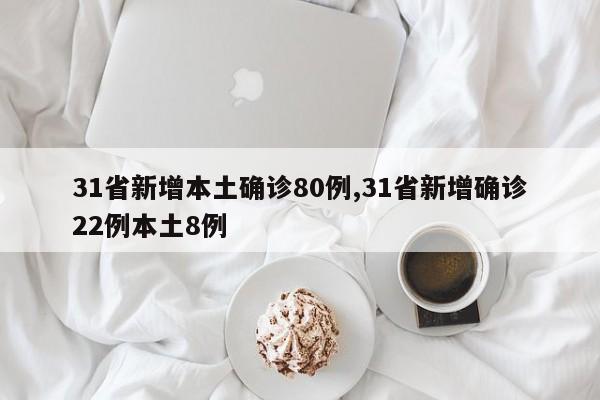 31省新增本土确诊80例,31省新增确诊22例本土8例