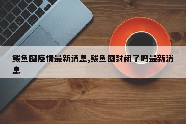 鲅鱼圈疫情最新消息,鲅鱼圈封闭了吗最新消息