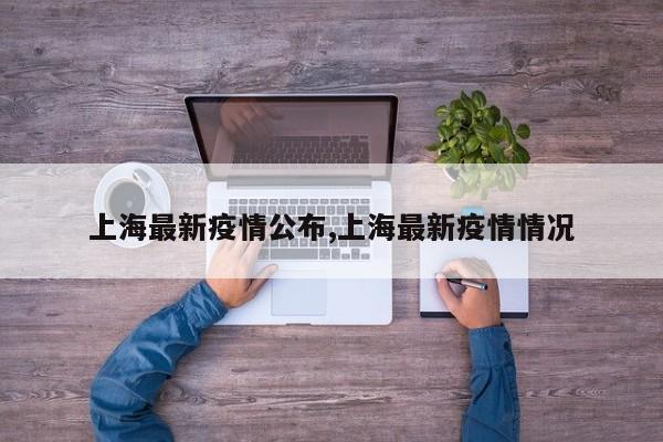 上海最新疫情公布,上海最新疫情情况